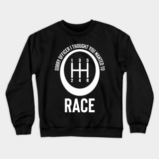 Sorry Officer I Thought You Wanted To Race Crewneck Sweatshirt